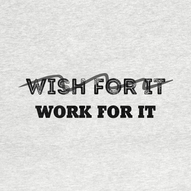 Don't Wish For It, Work For It by 101univer.s